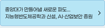 중앙대가 만들어낼 새로운 파도...지능형반도체공학과 신설, AI·산업보안 증원